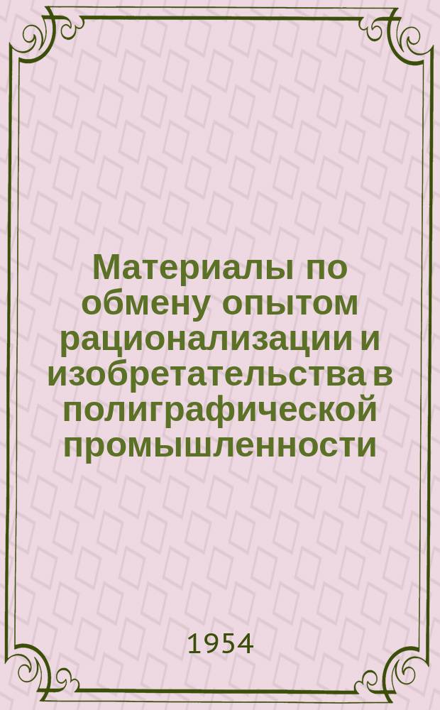 Материалы по обмену опытом рационализации и изобретательства [в полиграфической промышленности]. Вып.13 : Указатель авторских свидетельств и патентов в области полиграфического производства, выданных в СССР в 1924 - 1953 годах