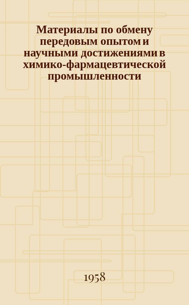 Материалы по обмену передовым опытом и научными достижениями в химико-фармацевтической промышленности. 1958, №1(12) : Химия и технология новых лекарственных препаратов, разработанных ВНИХФИ