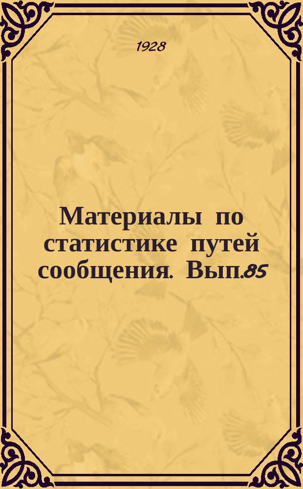 Материалы по статистике путей сообщения. Вып.85 : (Железнодорожный транспорт в 1926/27 операционном году)
