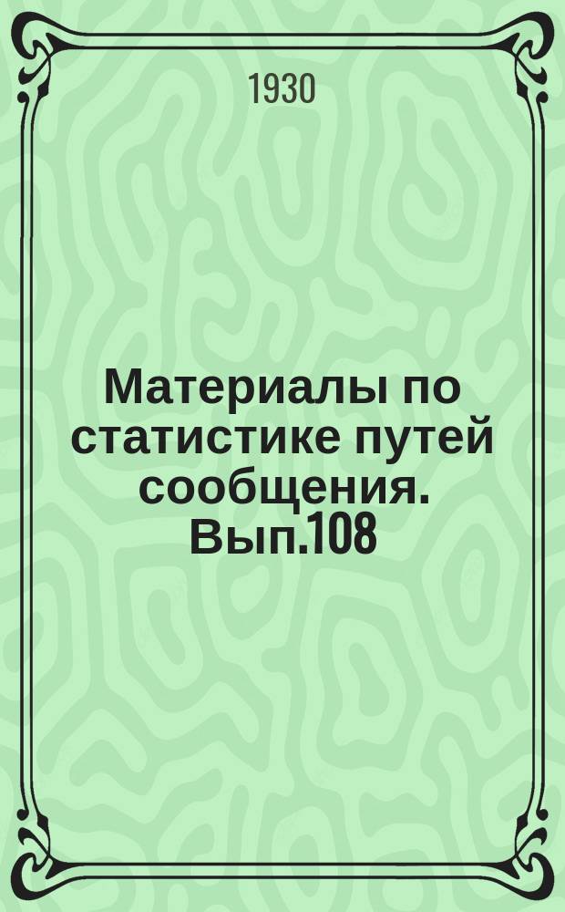 Материалы по статистике путей сообщения. Вып.108 : (Сводная статистика перевозок по железным дорогам за 1927/28 операционный год