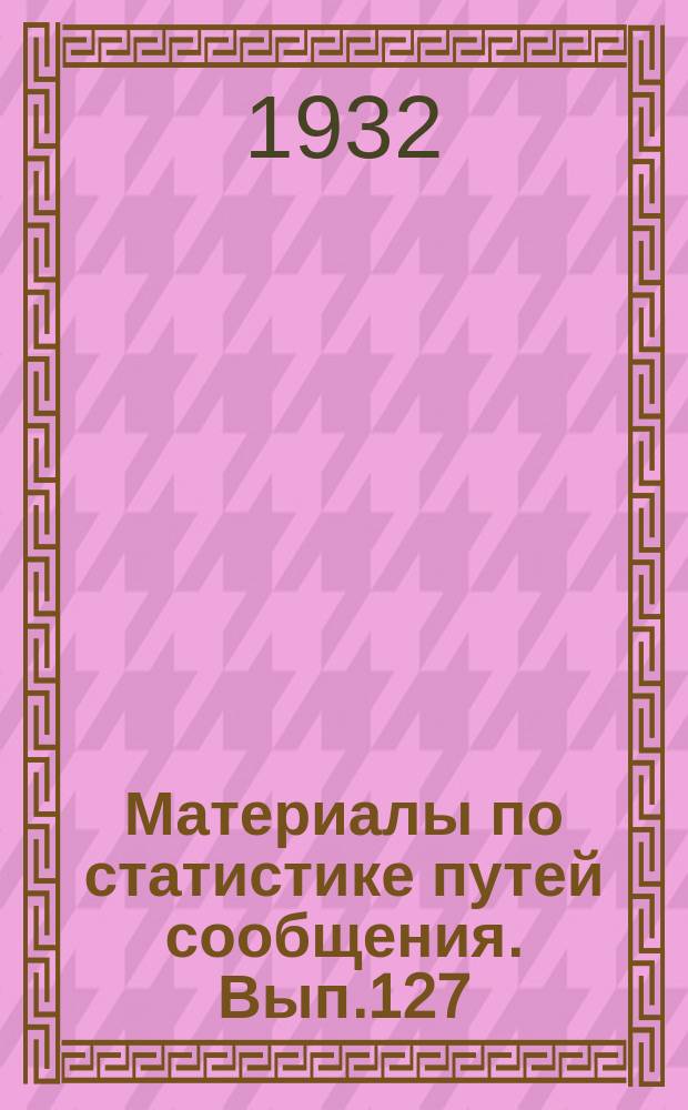 Материалы по статистике путей сообщения. Вып.127 : (Сводная статистика перевозок по железным дорогам за 1928/29 операционный год