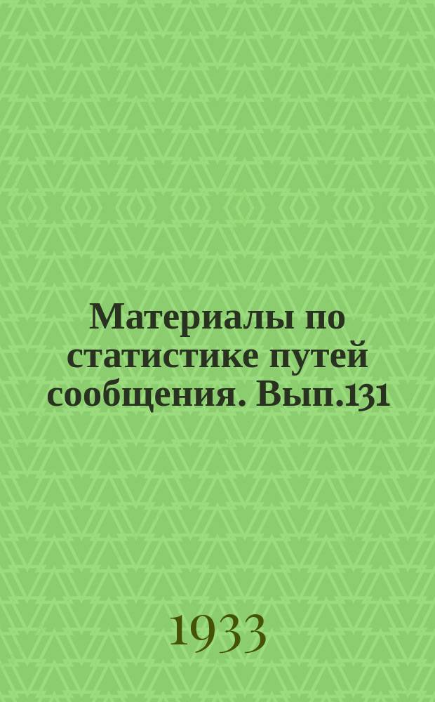 Материалы по статистике путей сообщения. Вып.131 : (Густота движения важнейших родов грузов на железных дорогах в 1930 году)