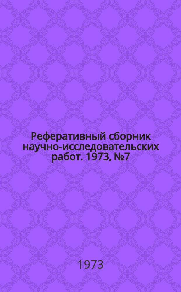 Реферативный сборник научно-исследовательских работ. 1973, №7