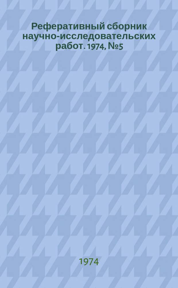 Реферативный сборник научно-исследовательских работ. 1974, №5(17)