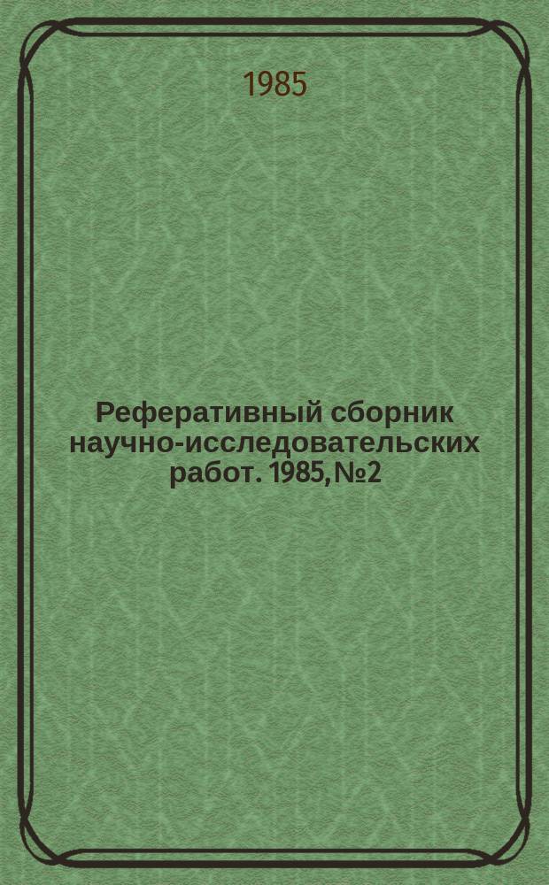 Реферативный сборник научно-исследовательских работ. 1985, №2