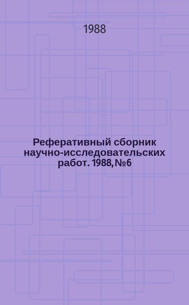 Реферативный сборник научно-исследовательских работ. 1988, №6