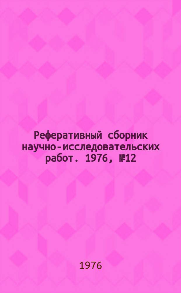 Реферативный сборник научно-исследовательских работ. 1976, №12/13