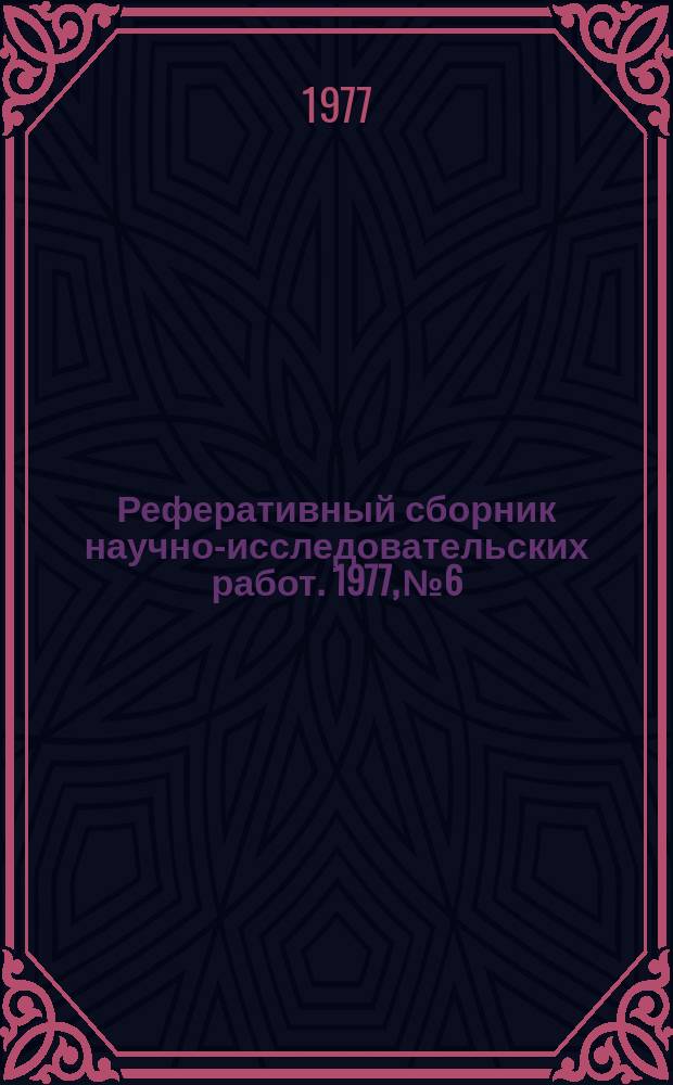 Реферативный сборник научно-исследовательских работ. 1977, №6