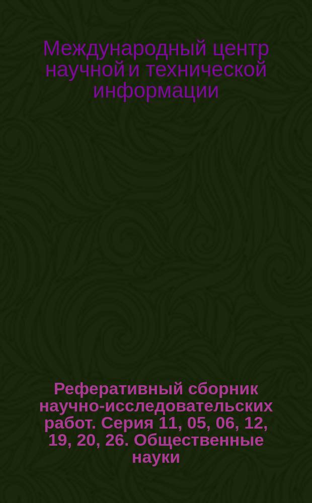 Реферативный сборник научно-исследовательских работ. Серия 11, 05, 06, 12, 19, 20, 26. Общественные науки. 43. Общие и комплексные проблемы естественных и точных наук. 71, 72. Внутренняя и внешняя торговля. Туризм. 81. Общие и комплексные проблемы технических и прикладных наук и отраслей народного хозяйства. 82/85. Общеотраслевые и комплексные проблемы