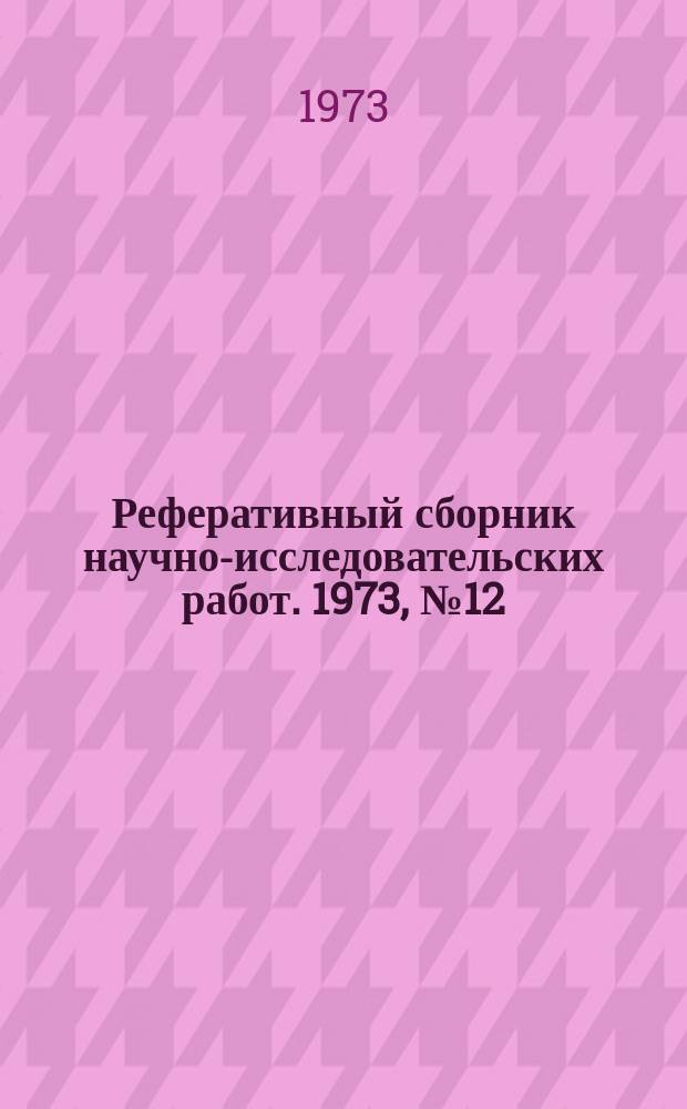 Реферативный сборник научно-исследовательских работ. 1973, №12