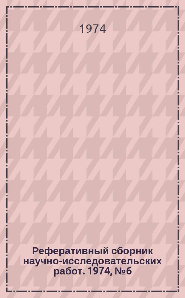 Реферативный сборник научно-исследовательских работ. 1974, №6(18)