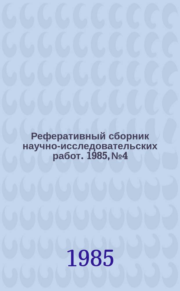 Реферативный сборник научно-исследовательских работ. 1985, №4