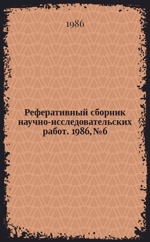 Реферативный сборник научно-исследовательских работ. 1986, №6
