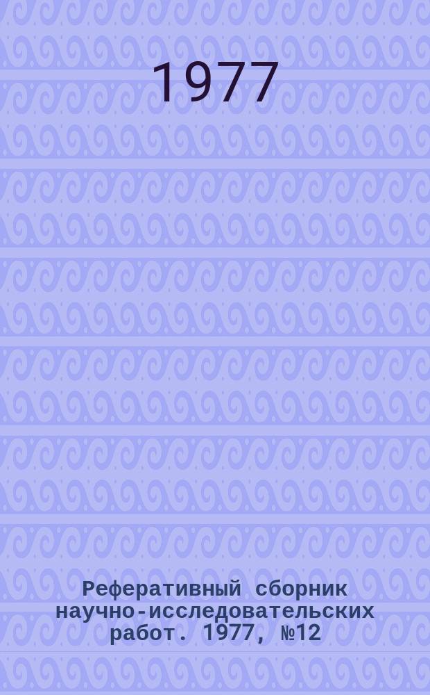 Реферативный сборник научно-исследовательских работ. 1977, №12