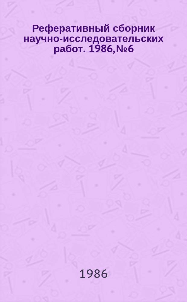 Реферативный сборник научно-исследовательских работ. 1986, №6