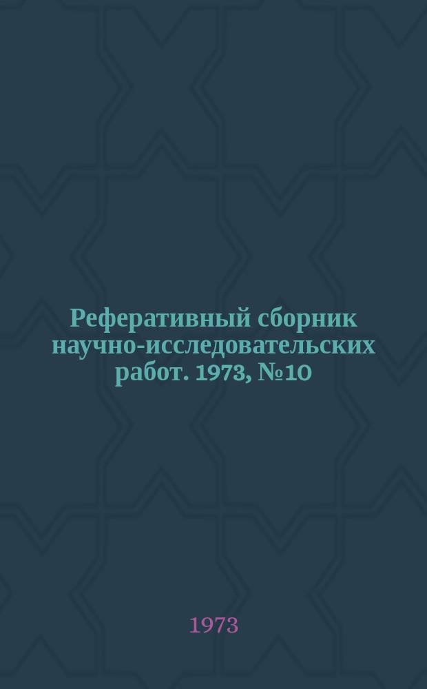 Реферативный сборник научно-исследовательских работ. 1973, №10