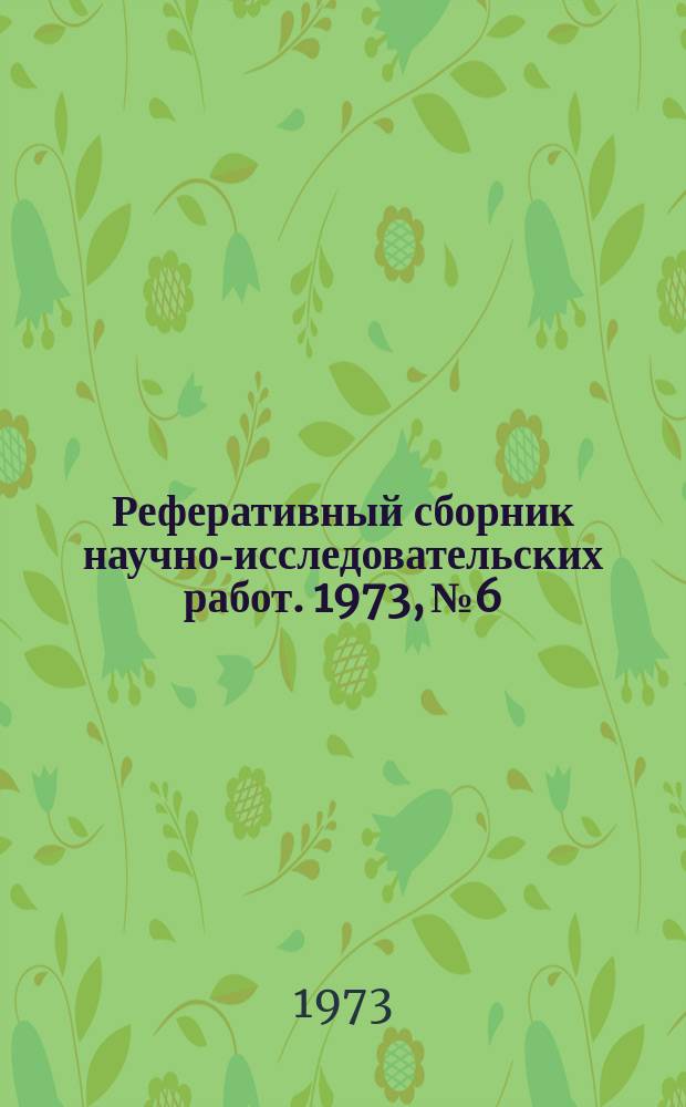 Реферативный сборник научно-исследовательских работ. 1973, №6