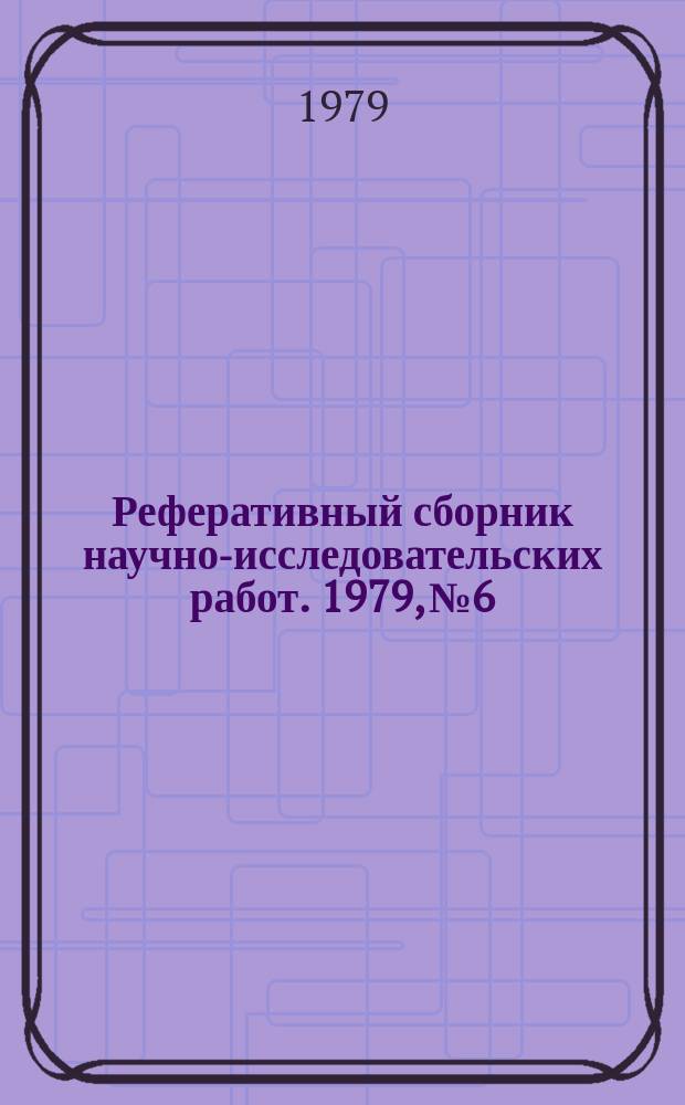 Реферативный сборник научно-исследовательских работ. 1979, №6