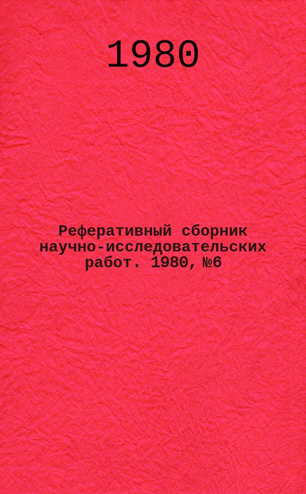 Реферативный сборник научно-исследовательских работ. 1980, №6