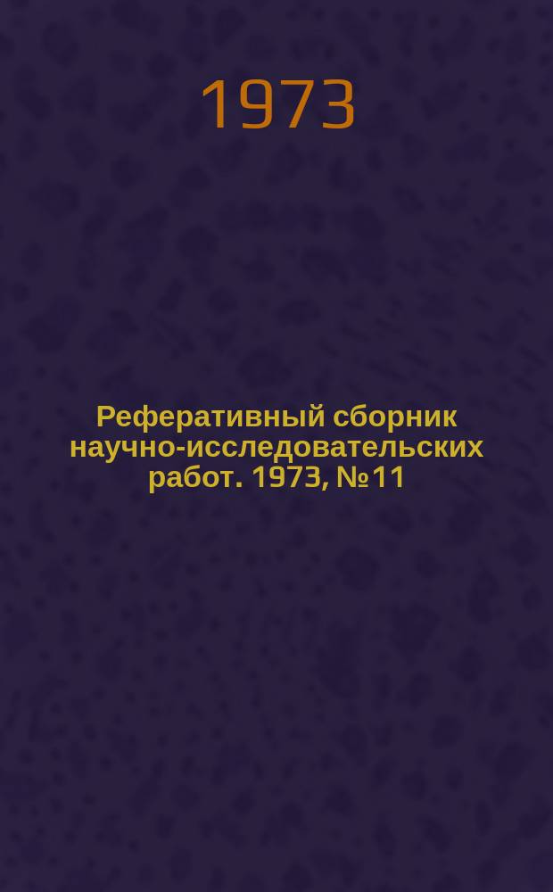 Реферативный сборник научно-исследовательских работ. 1973, №11/12