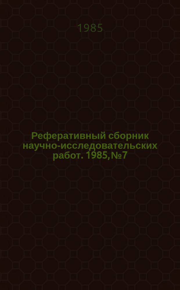 Реферативный сборник научно-исследовательских работ. 1985, №7