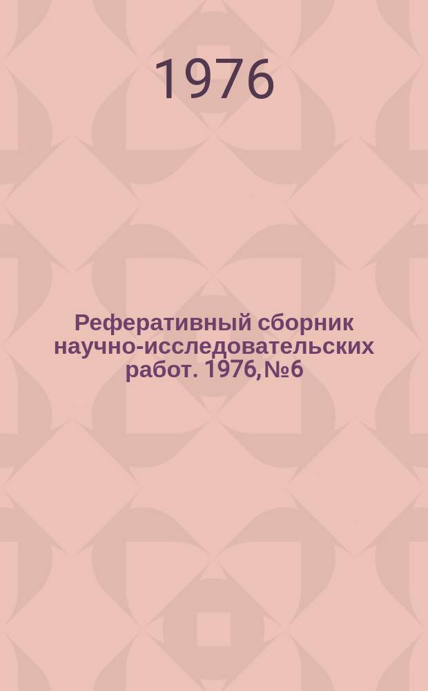 Реферативный сборник научно-исследовательских работ. 1976, №6