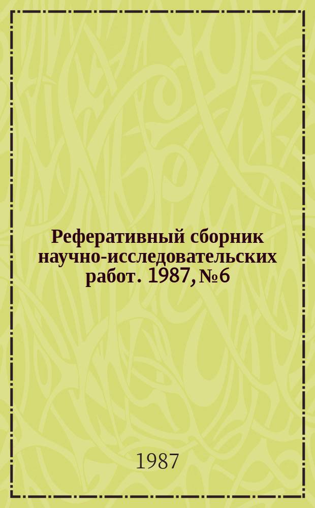 Реферативный сборник научно-исследовательских работ. 1987, №6