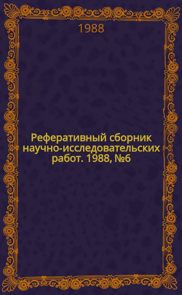 Реферативный сборник научно-исследовательских работ. 1988, №6