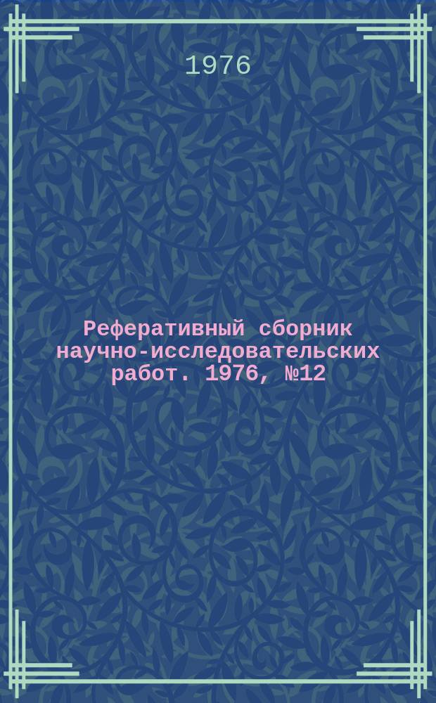 Реферативный сборник научно-исследовательских работ. 1976, №12