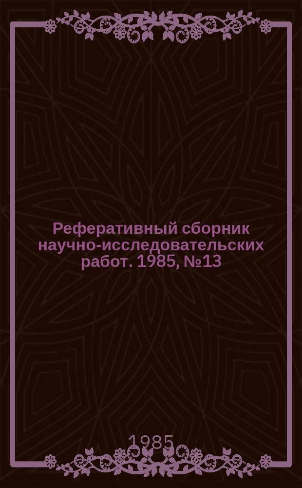 Реферативный сборник научно-исследовательских работ. 1985, №13