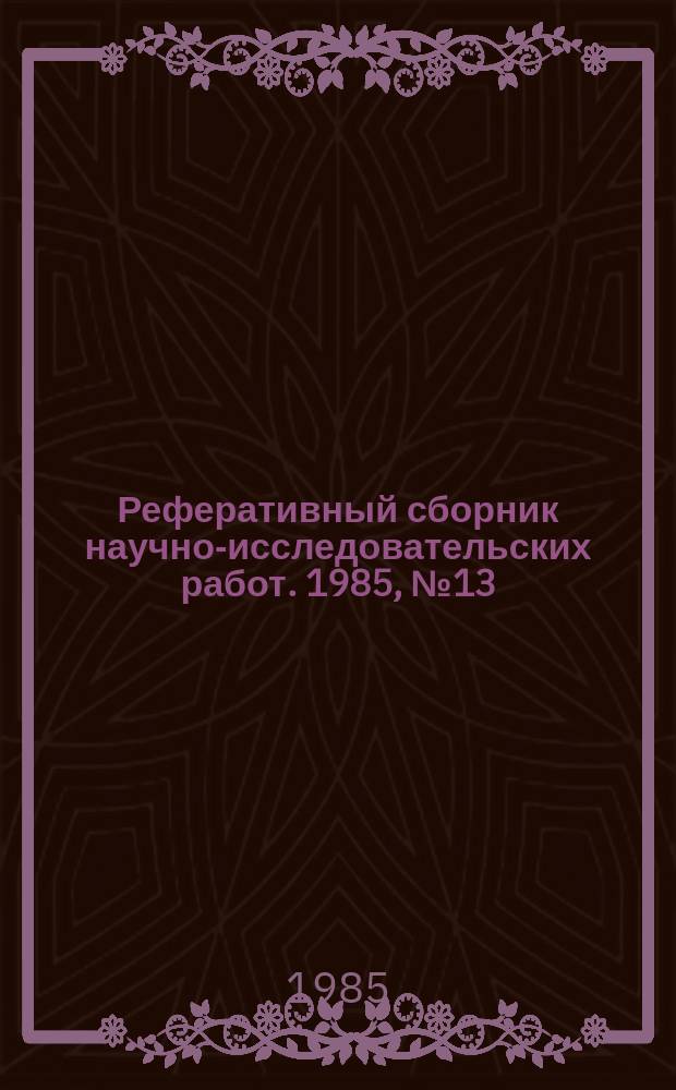Реферативный сборник научно-исследовательских работ. 1985, №13
