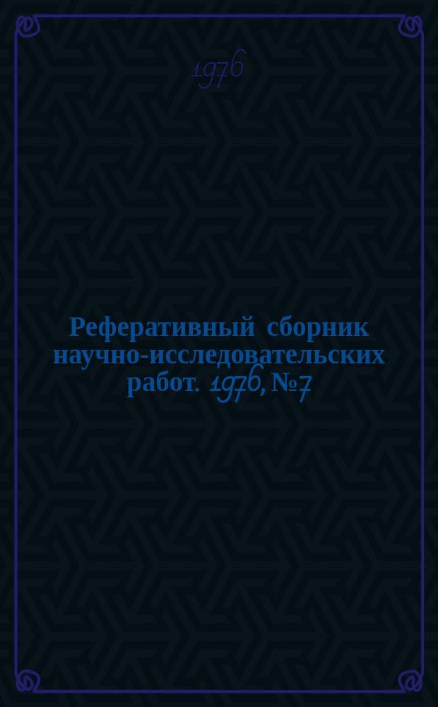 Реферативный сборник научно-исследовательских работ. 1976, №7
