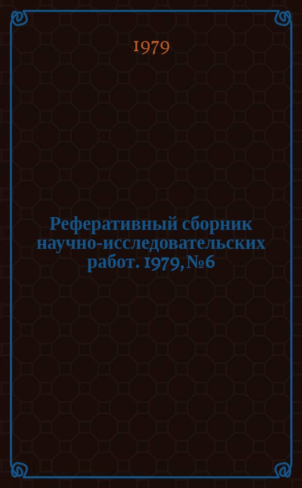 Реферативный сборник научно-исследовательских работ. 1979, №6