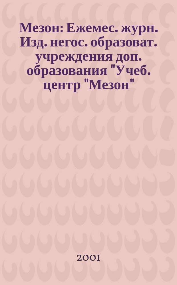 Мезон : Ежемес. журн. Изд. негос. образоват. учреждения доп. образования "Учеб. центр "Мезон". 2001, №7