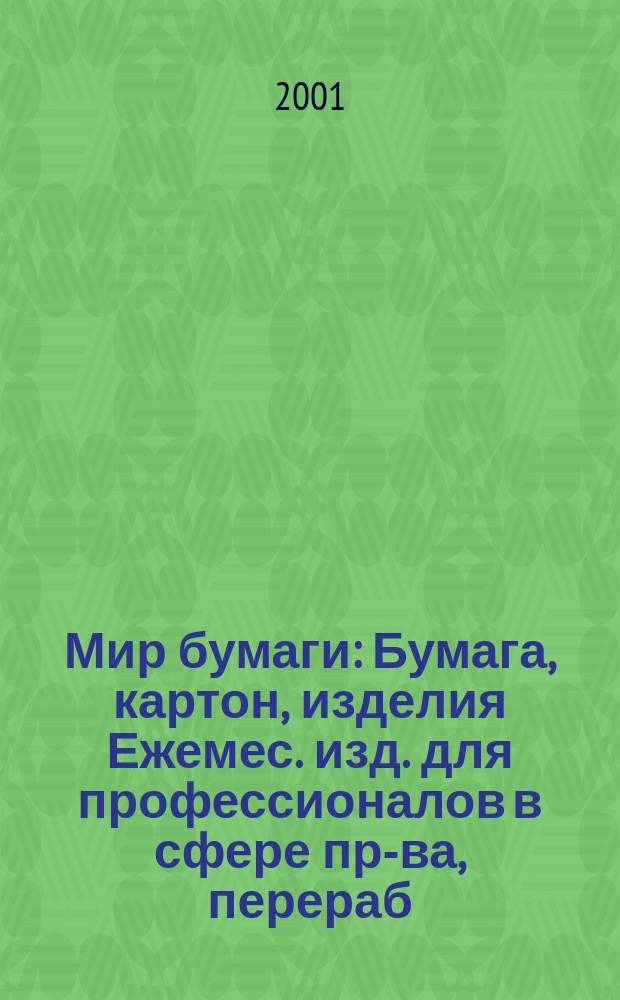 Мир бумаги : Бумага, картон, изделия Ежемес. изд. для профессионалов в сфере пр-ва, перераб. и торговли бумагой, картоном и изделиями Новый журн. для "Бумажников" и всех, всех, всех! Для производителей, потребителей, переработчиков. Г.2 2001, №2(16)