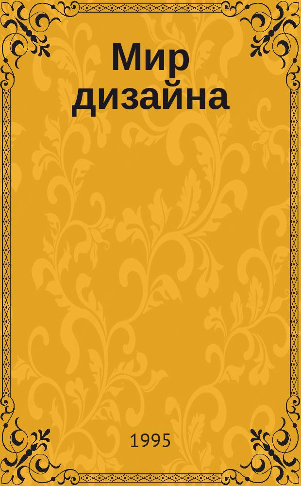 Мир дизайна = World of design : Междунар. ежекварт. ил. журн. по всем направлениям дизайна : Междунар. журн. для дизайнеров и их клиентов