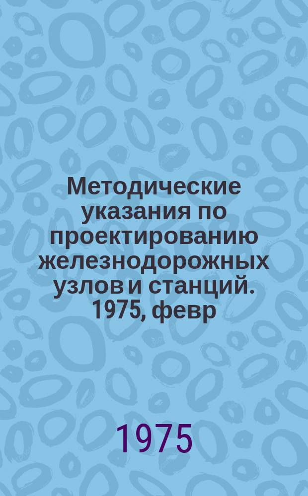 Методические указания по проектированию железнодорожных узлов и станций. 1975, февр. : Проектирование пассажирских и пассажирских технических станций