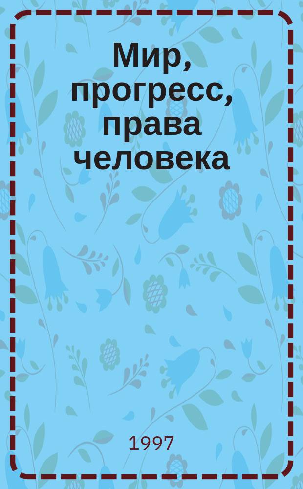 Мир, прогресс, права человека : Публ. Музея и обществ. центра им. А. Сахарова