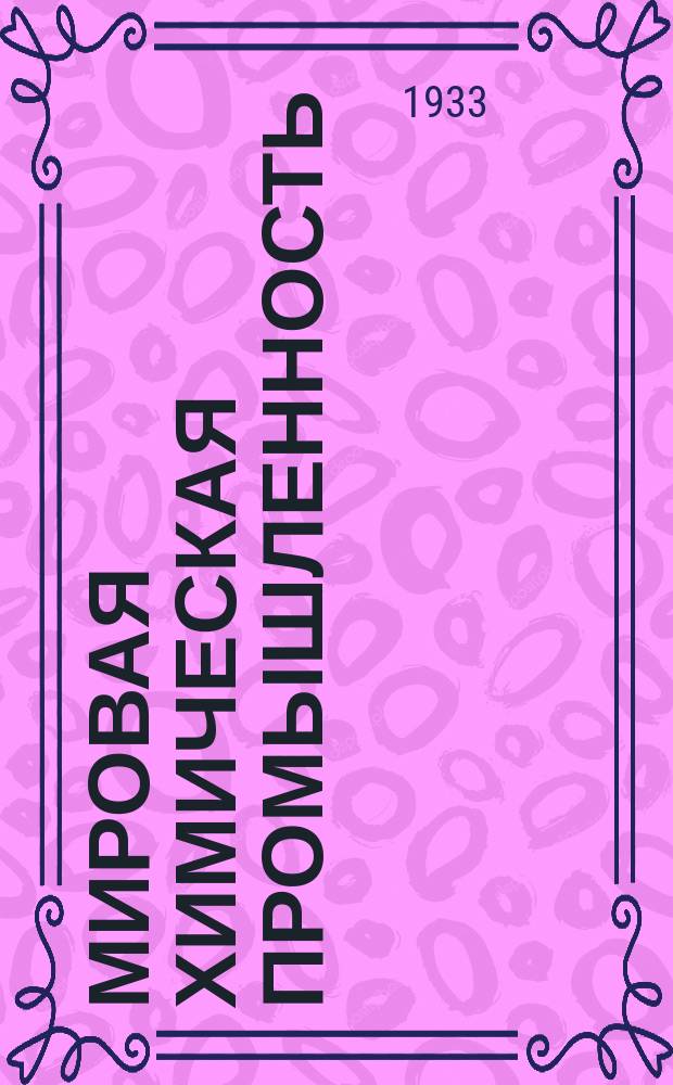 Мировая химическая промышленность : Ежемес. экон. бюллетень, издаваемый Техно-экон. бюро и КОБО Оргхима при участии Всесоюз. торг. палаты