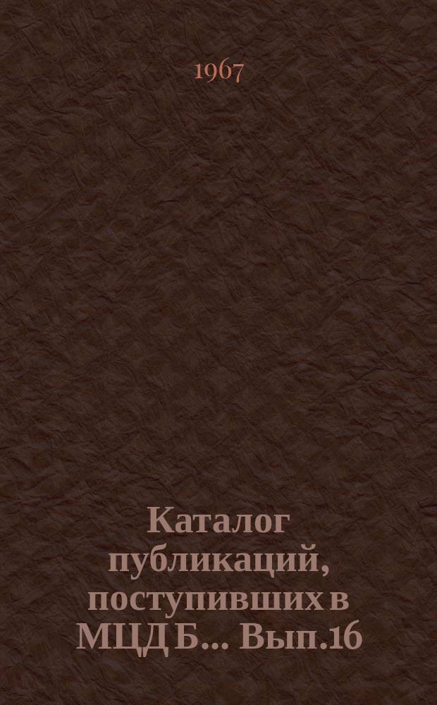 Каталог публикаций, поступивших в МЦД Б ... Вып.16 : (с янв. по дек. 1966)