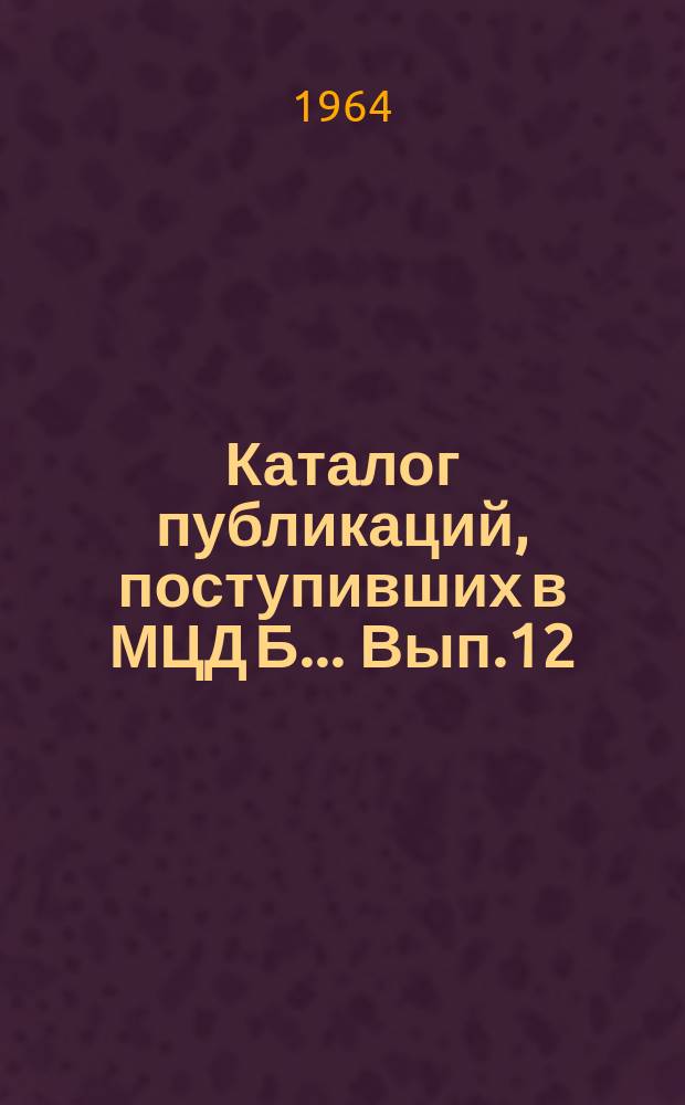 Каталог публикаций, поступивших в МЦД Б ... Вып.12 : (с июля по дек.)