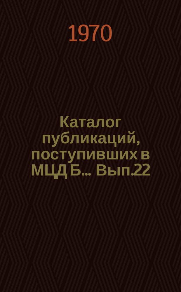 Каталог публикаций, поступивших в МЦД Б ... Вып.22 : (с июля по дек. 1969)