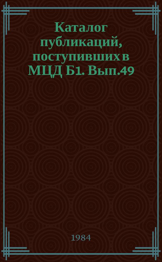 Каталог публикаций, поступивших в МЦД Б1. Вып.49 : (с января по июнь 1983)