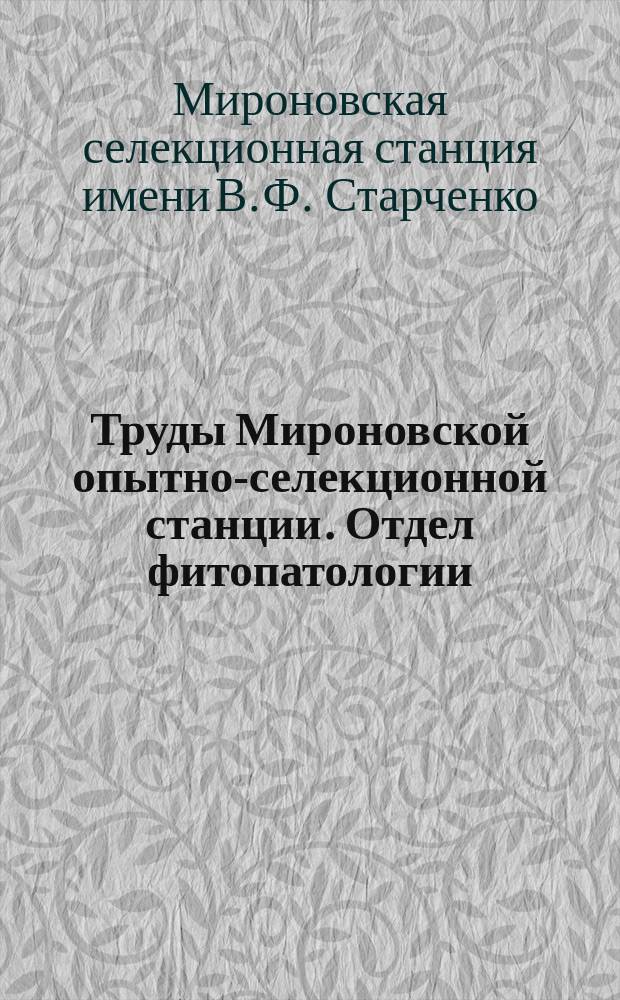 Труды Мироновской опытно-селекционной станции. Отдел фитопатологии