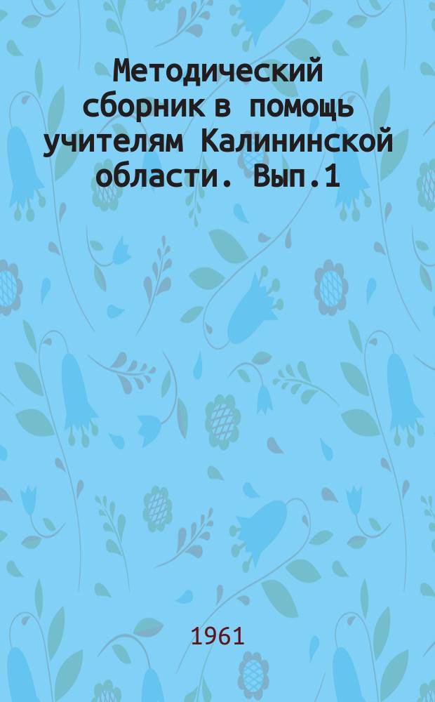 Методический сборник в помощь учителям Калининской области. Вып.1 : Внеклассная краеведческая работа по истории