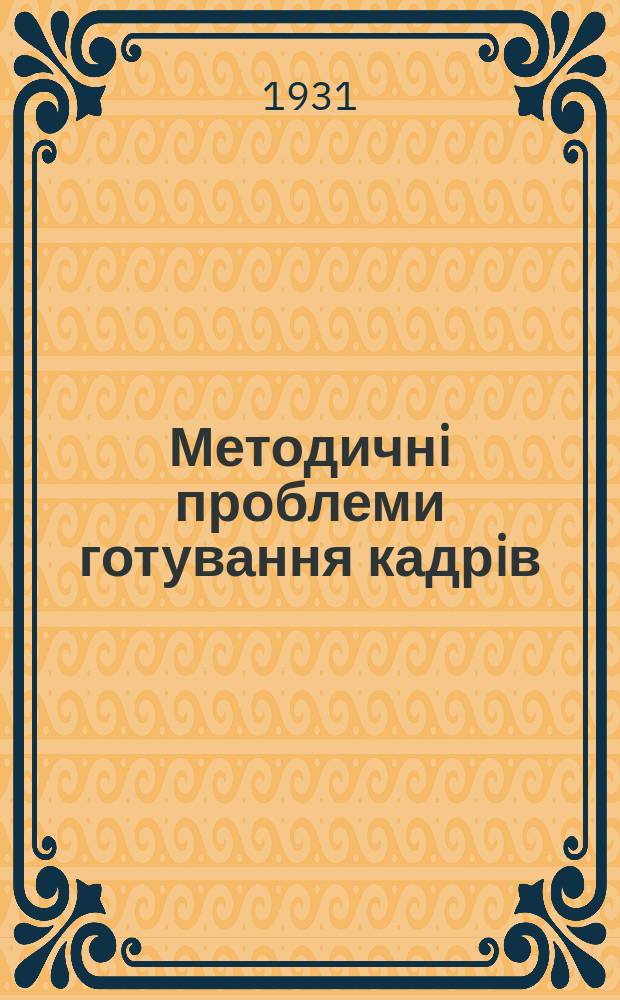 Методичнi проблеми готування кадрiв : Керiвний метод. мiсячник НКО УСРР
