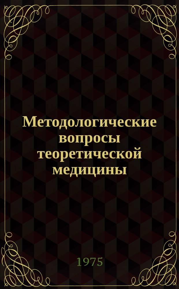 Методологические вопросы теоретической медицины : Сб. науч. работ