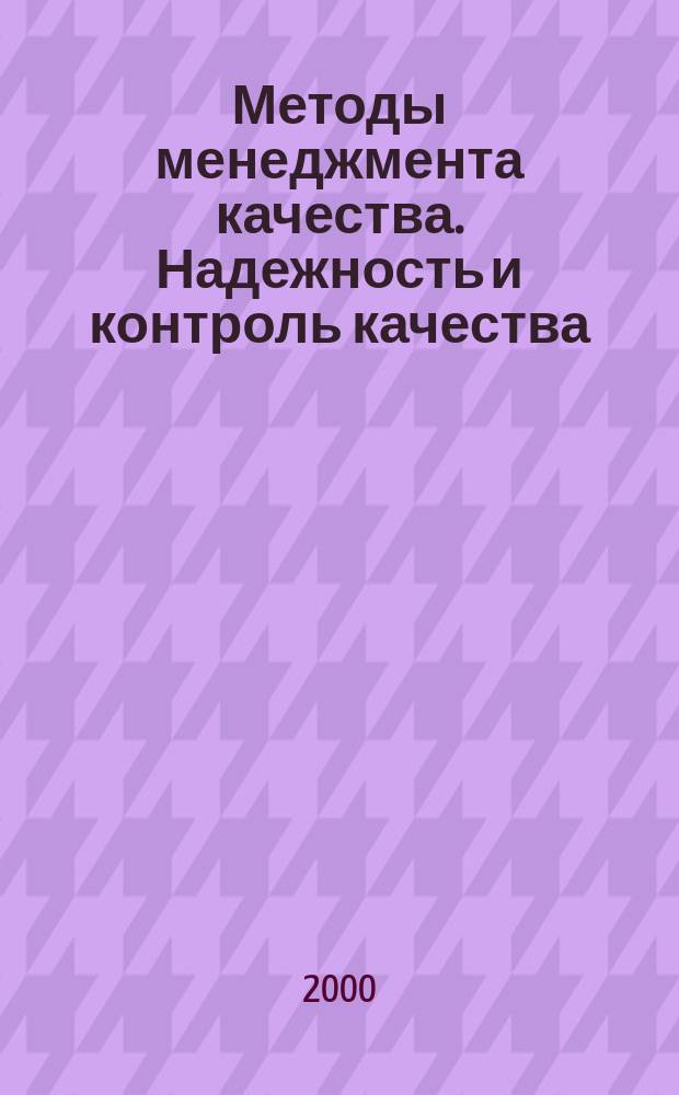 Методы менеджмента качества. Надежность и контроль качества : Ежемес. прил. к журн. "Стандарты и качество". 2000, июнь