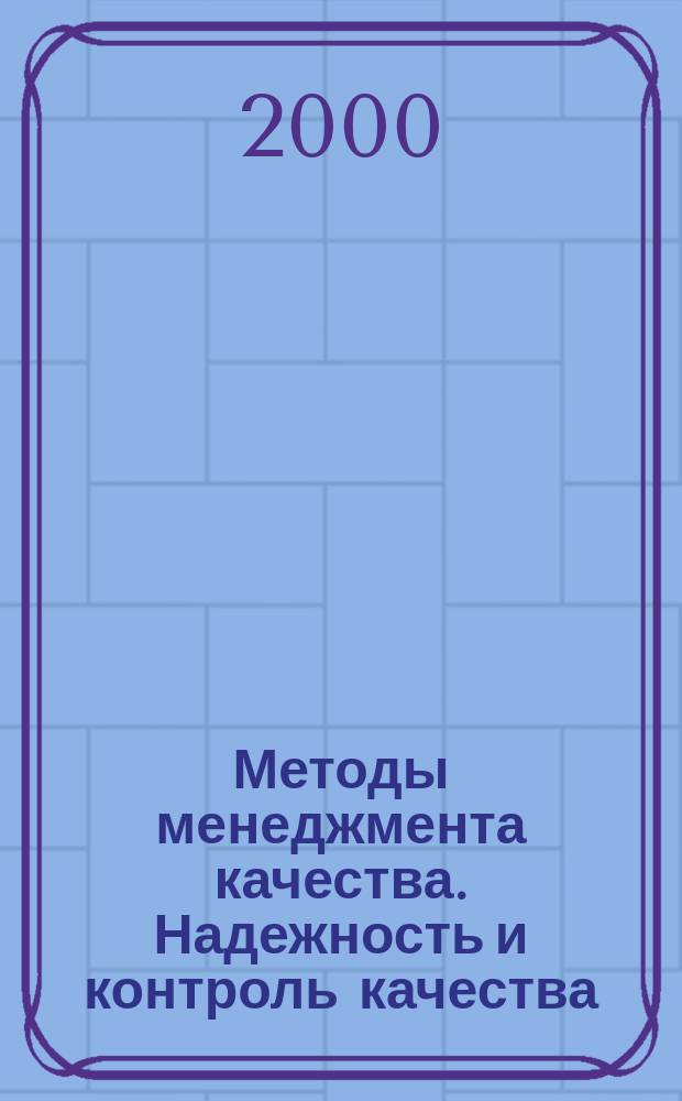 Методы менеджмента качества. Надежность и контроль качества : Ежемес. прил. к журн. "Стандарты и качество". 2000, сент.