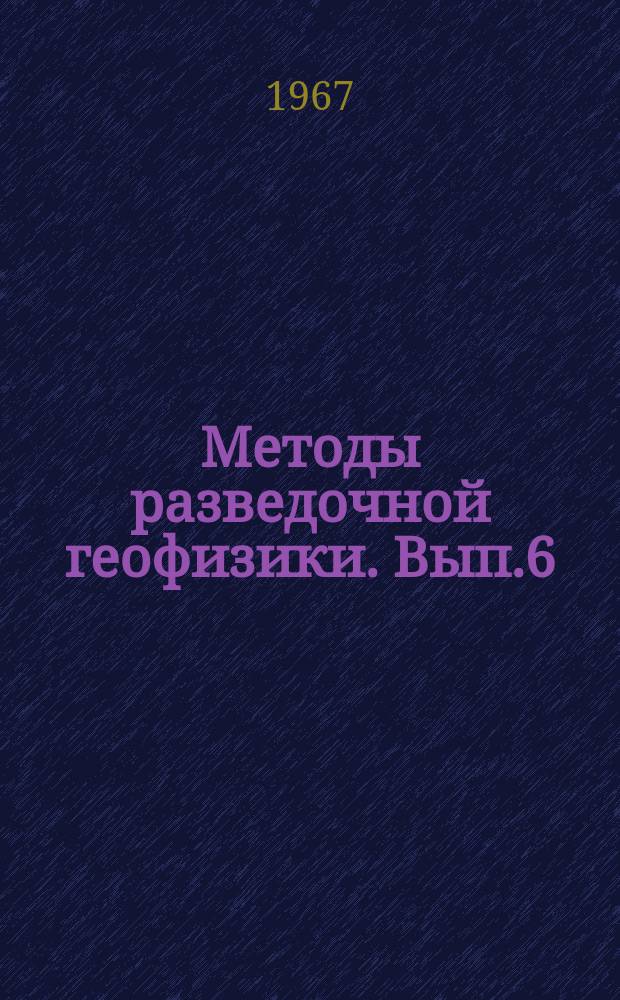 Методы разведочной геофизики. Вып.6 : Магниторазведка, гравиразведка, электроразведка, физические свойства пород и руд